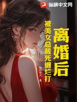 离婚后我反手迎娶美女总裁